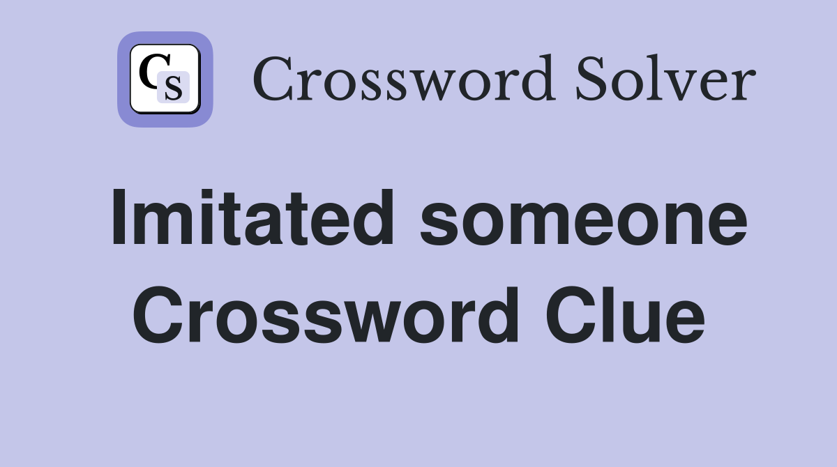 Imitated someone Crossword Clue