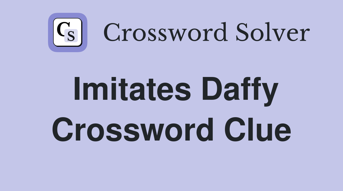 Imitates Daffy Crossword Clue