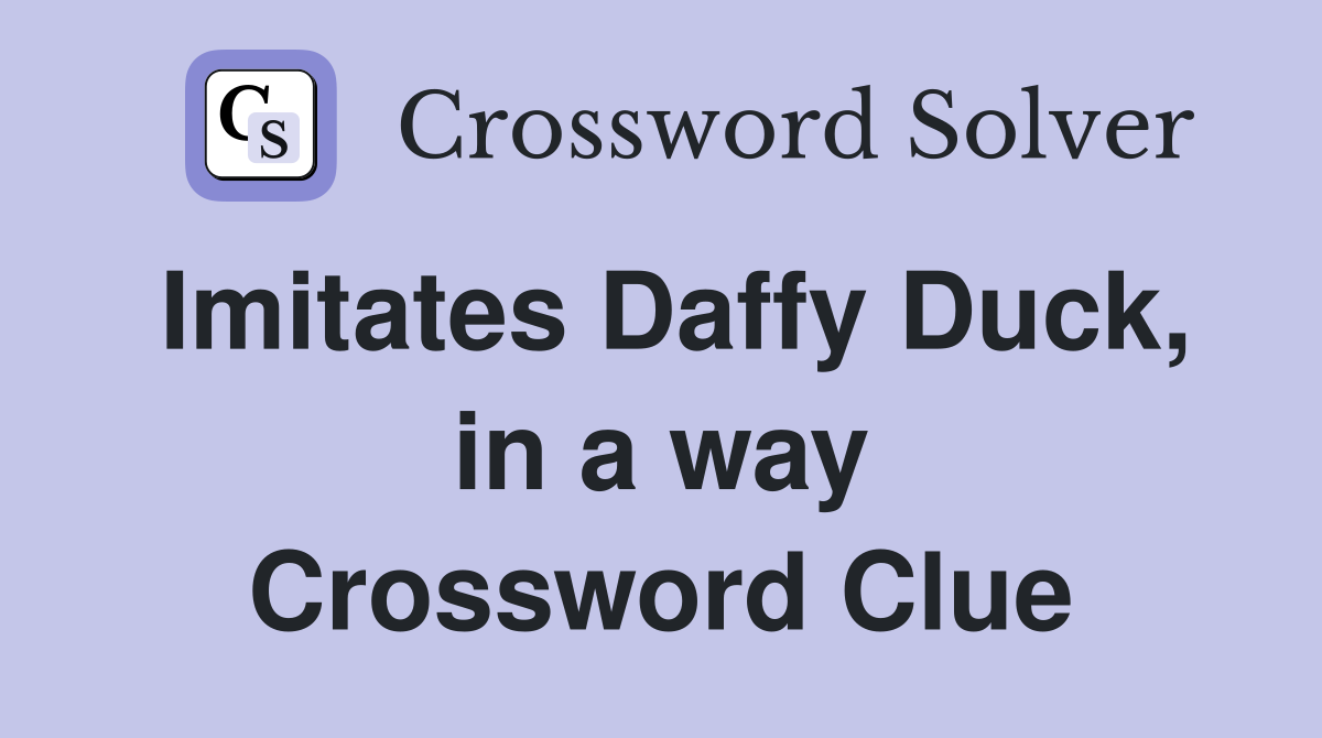 Imitates Daffy Duck, in a way Crossword Clue