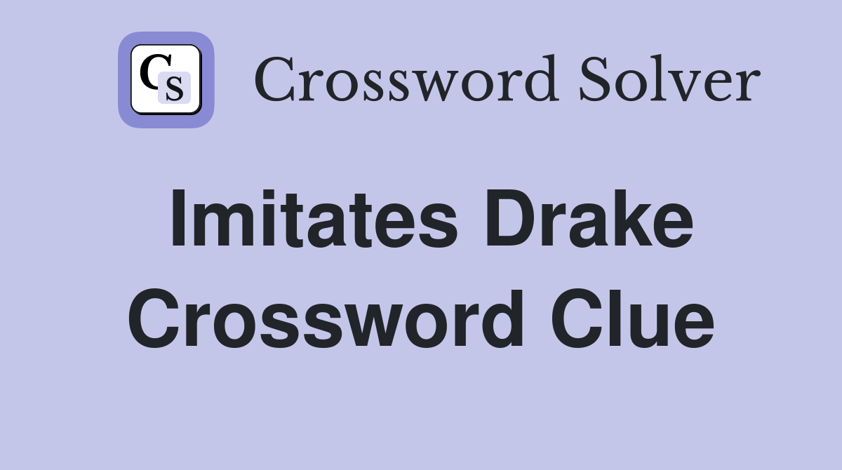 Imitates Drake Crossword Clue