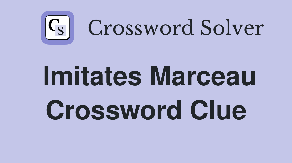 Imitates Marceau Crossword Clue