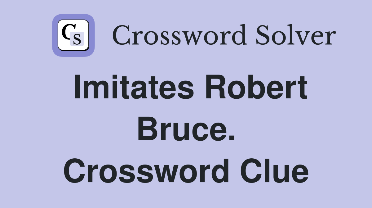 Imitates Robert Bruce. Crossword Clue