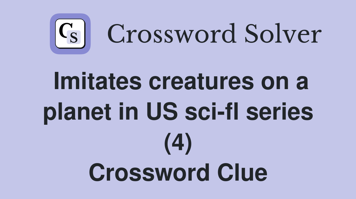 Imitates creatures on a planet in US sci-fl series (4) Crossword Clue
