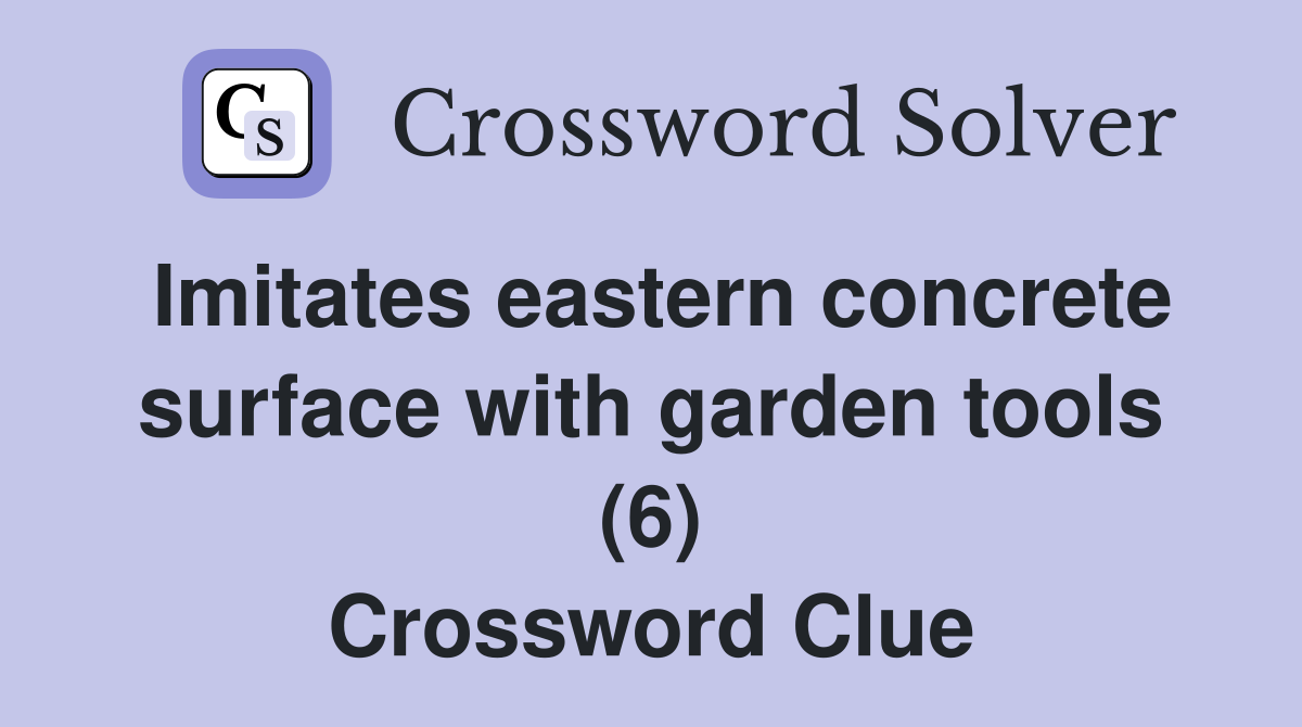 Imitates eastern concrete surface with garden tools (6) Crossword Clue