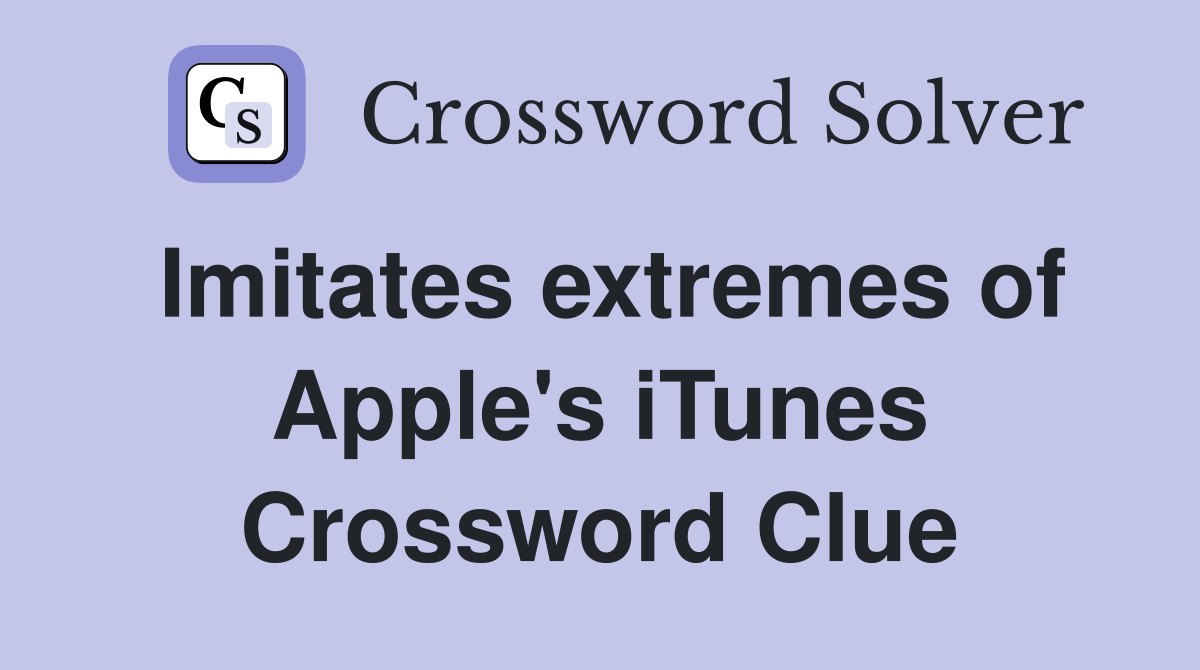 Imitates extremes of Apple's iTunes Crossword Clue