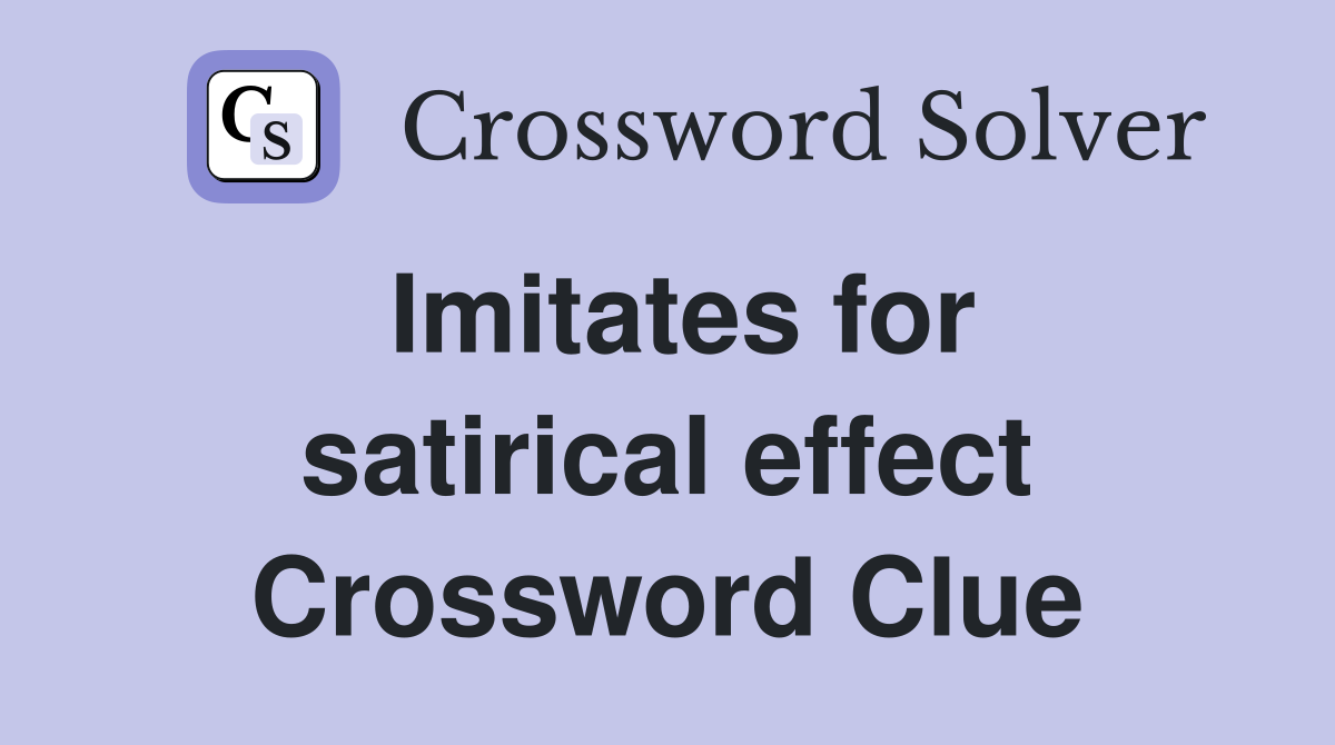 Imitates for satirical effect Crossword Clue