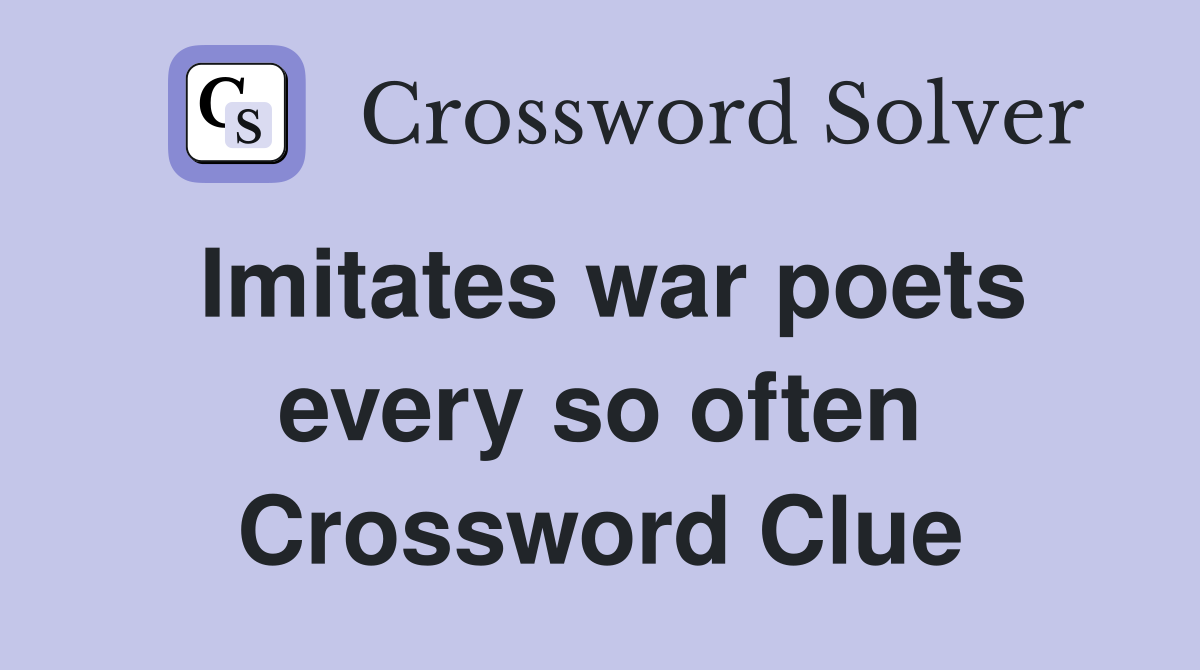 Imitates war poets every so often Crossword Clue