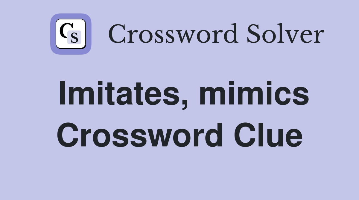 Imitates, mimics Crossword Clue