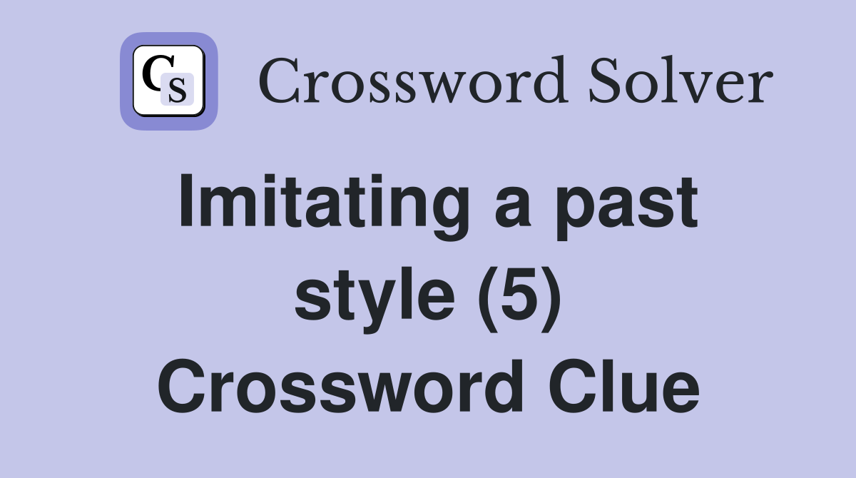 Imitating a past style (5) Crossword Clue