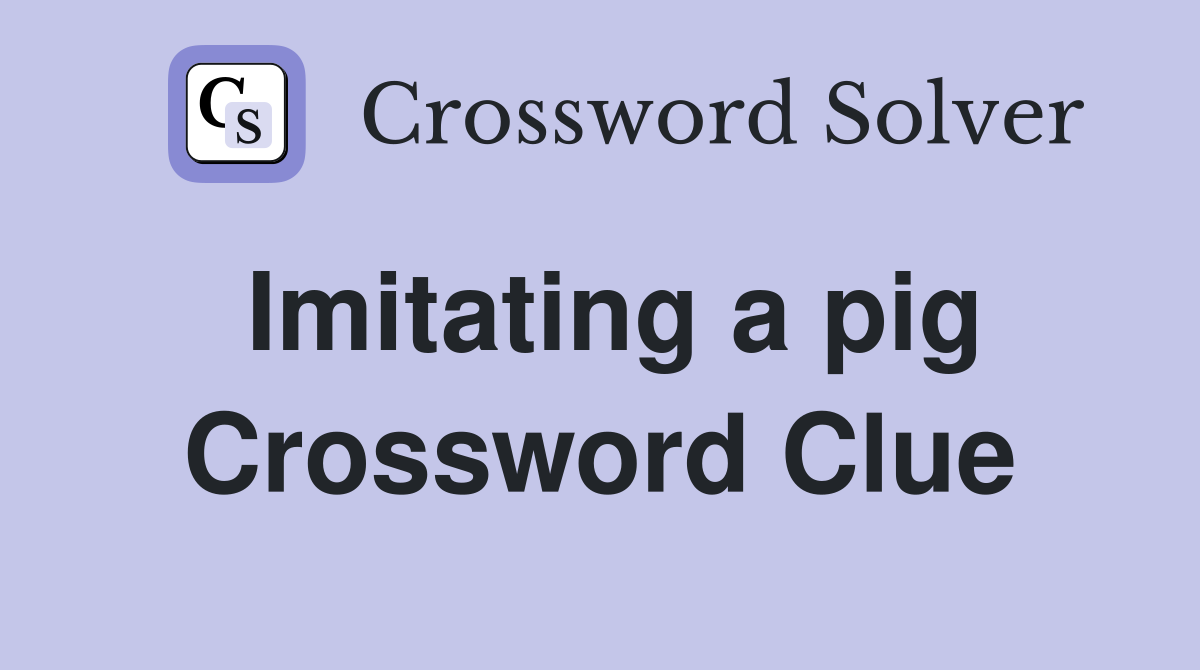 Imitating a pig Crossword Clue