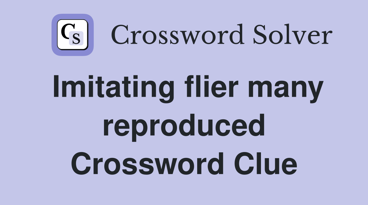 Imitating flier many reproduced Crossword Clue
