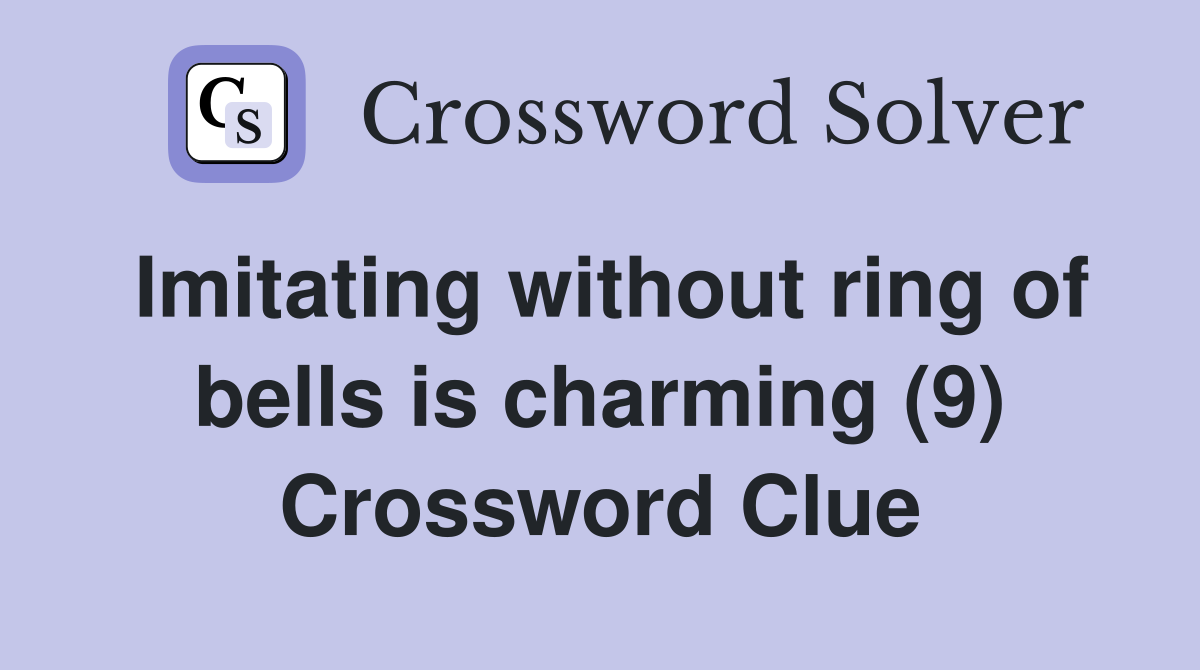 Imitating without ring of bells is charming (9) Crossword Clue