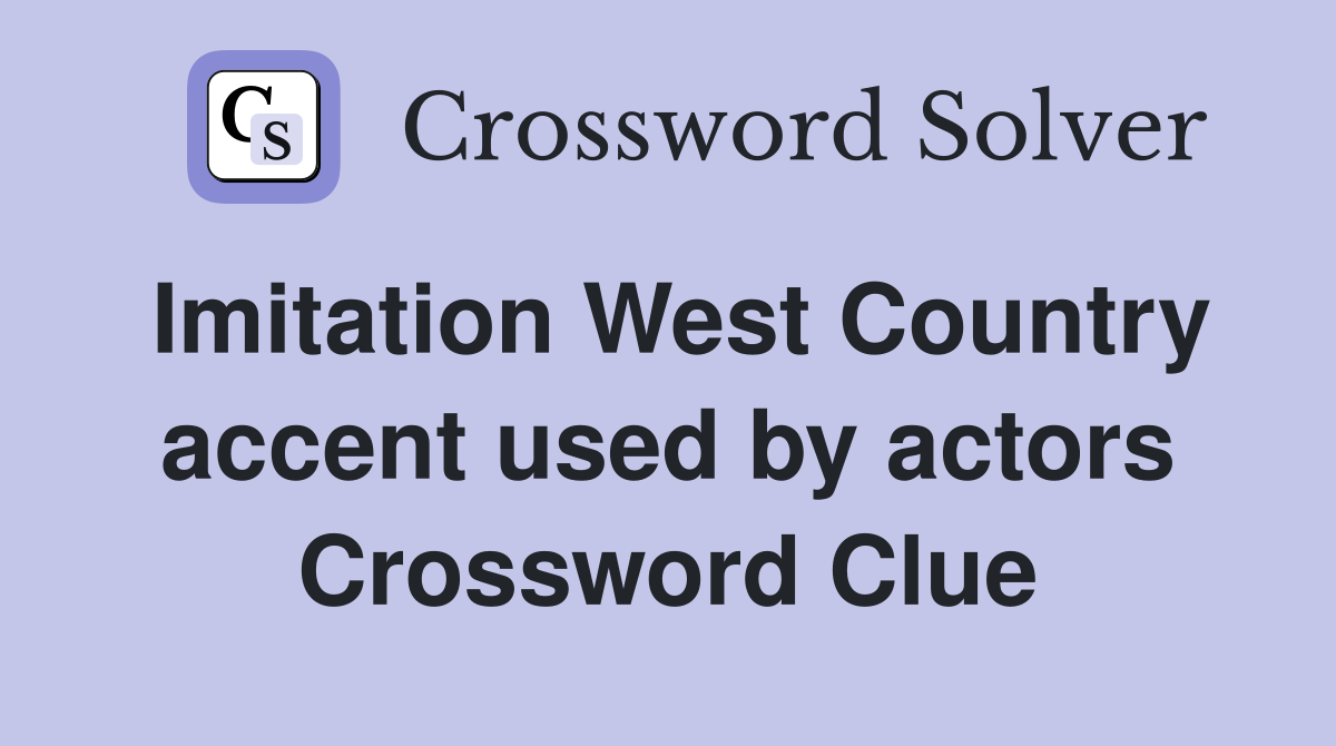 Imitation West Country accent used by actors Crossword Clue