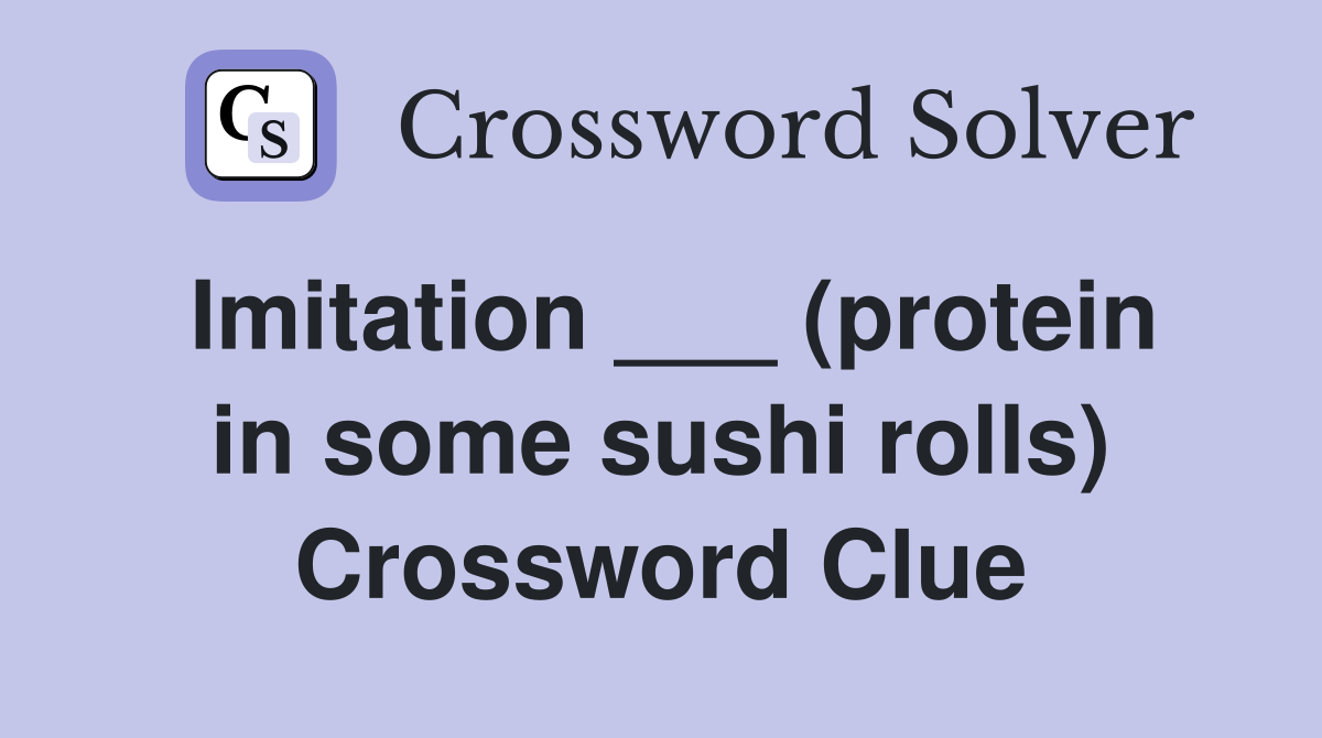 Imitation ___ (protein in some sushi rolls) Crossword Clue