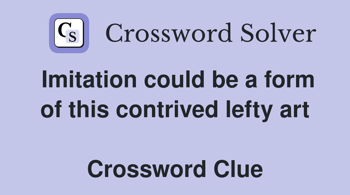 Imitation could be a form of this contrived lefty art  Crossword Clue