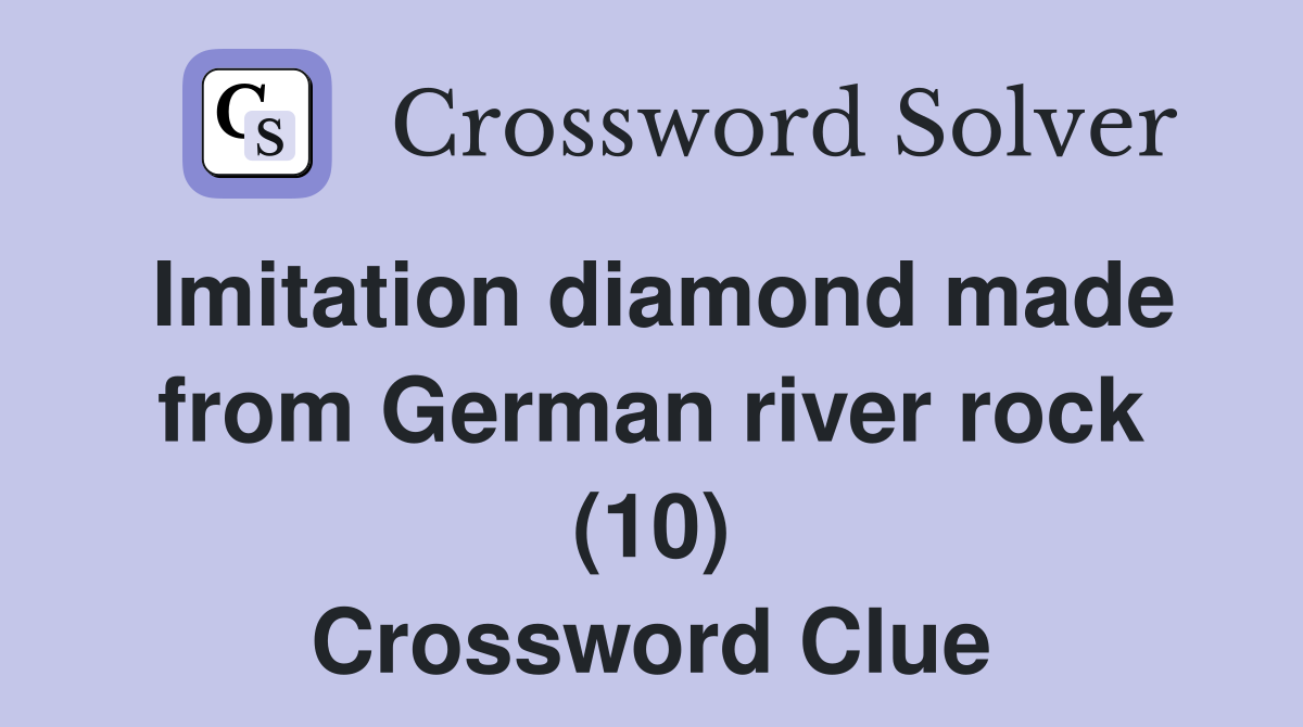 Imitation diamond made from German river rock (10) Crossword Clue