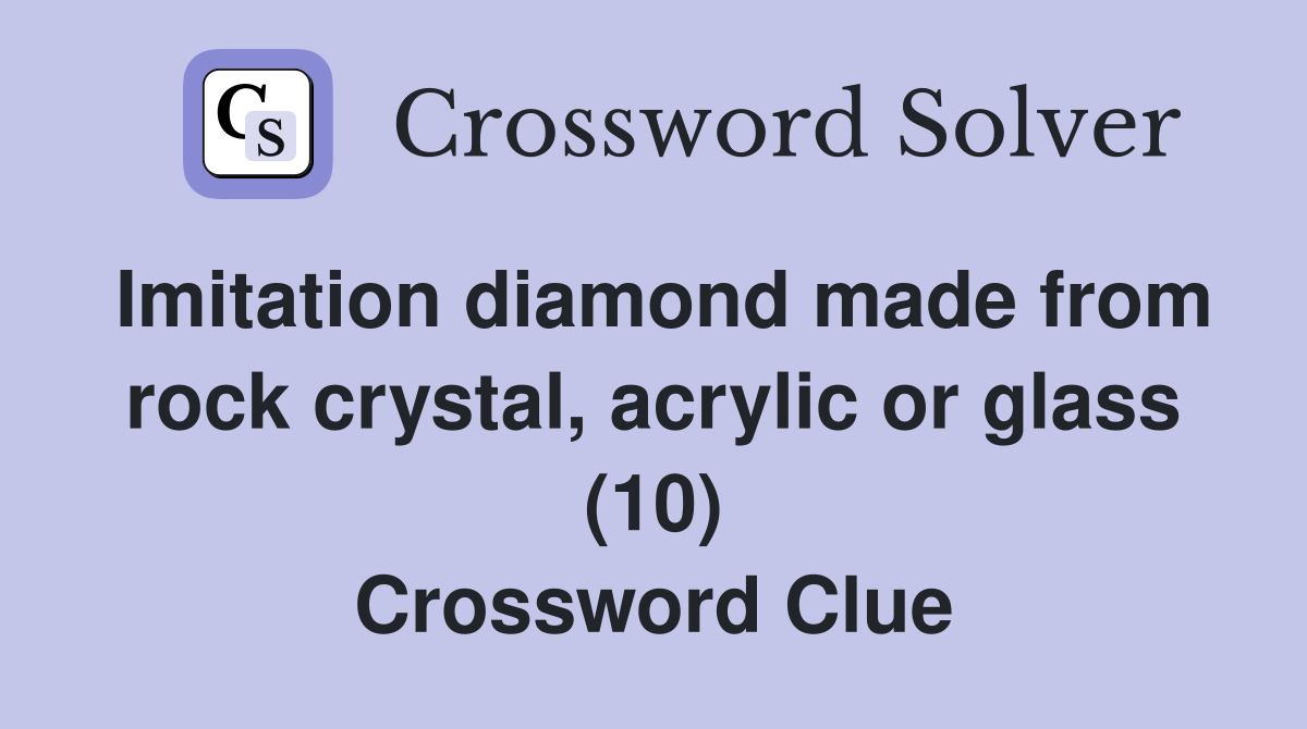 Imitation diamond made from rock crystal, acrylic or glass (10) Crossword Clue