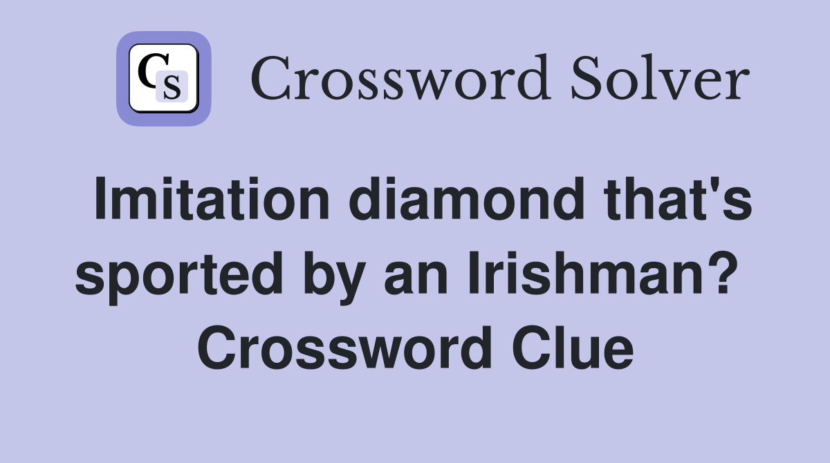 Imitation diamond that's sported by an Irishman?  Crossword Clue
