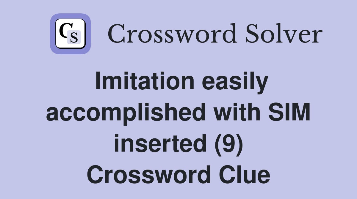 Imitation easily accomplished with SIM inserted (9) Crossword Clue