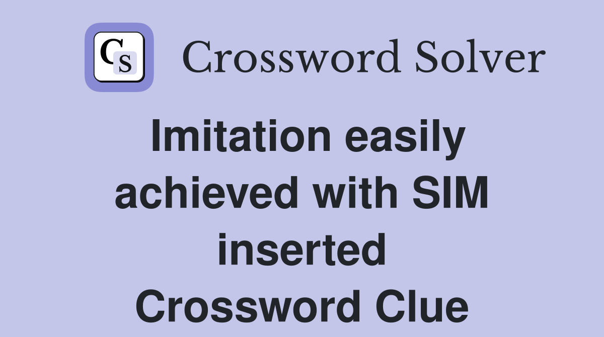 Imitation easily achieved with SIM inserted Crossword Clue