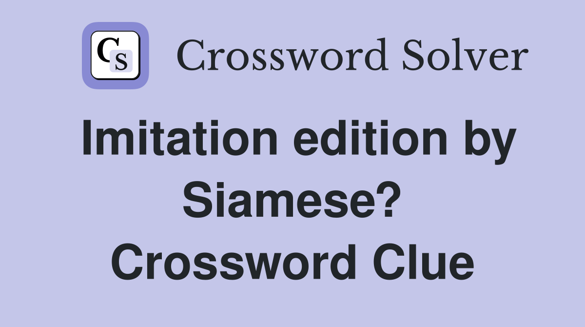 Imitation edition by Siamese? Crossword Clue