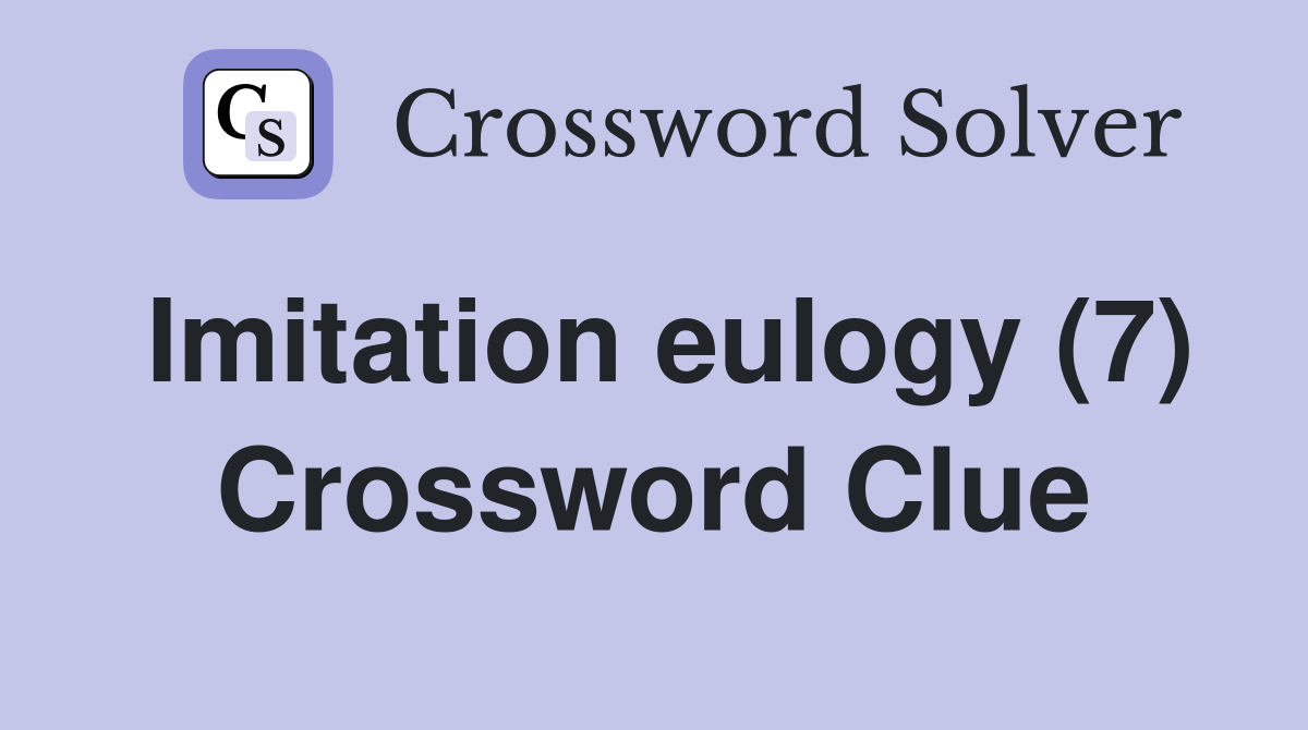 Imitation eulogy (7) Crossword Clue