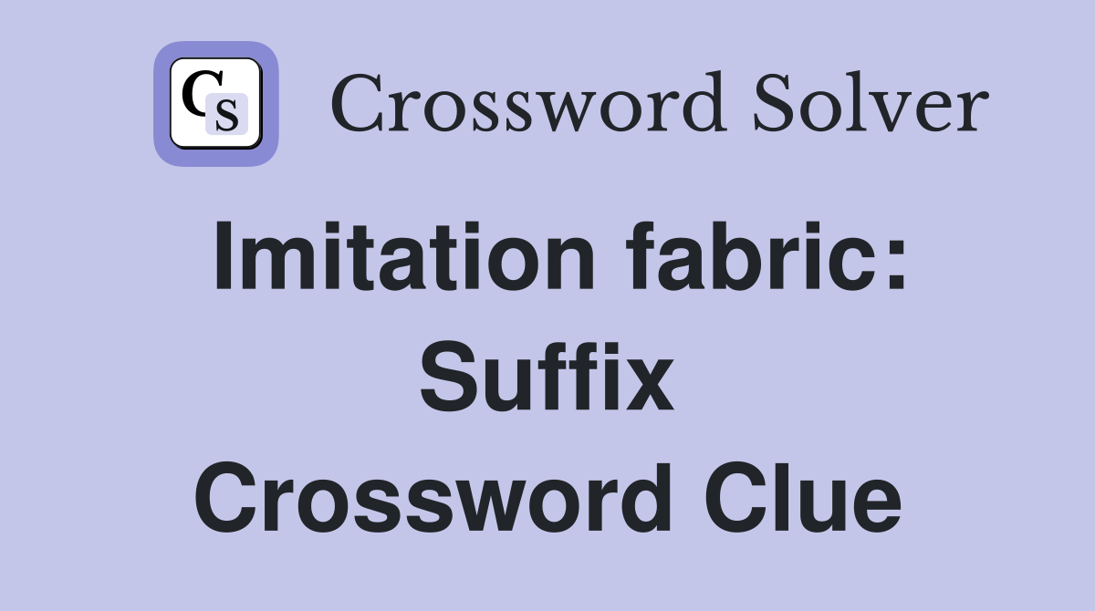 Imitation fabric: Suffix Crossword Clue