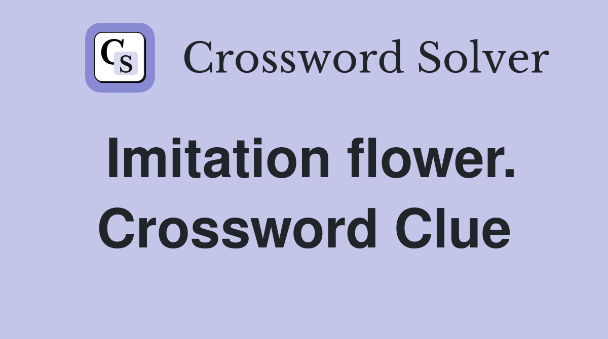 Imitation flower. Crossword Clue