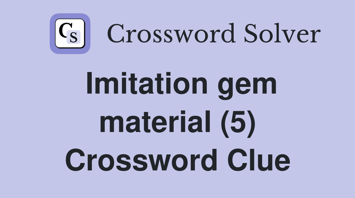 Imitation gem material (5) Crossword Clue