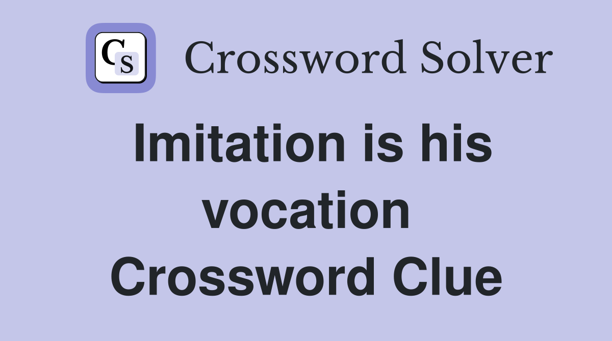 Imitation is his vocation Crossword Clue
