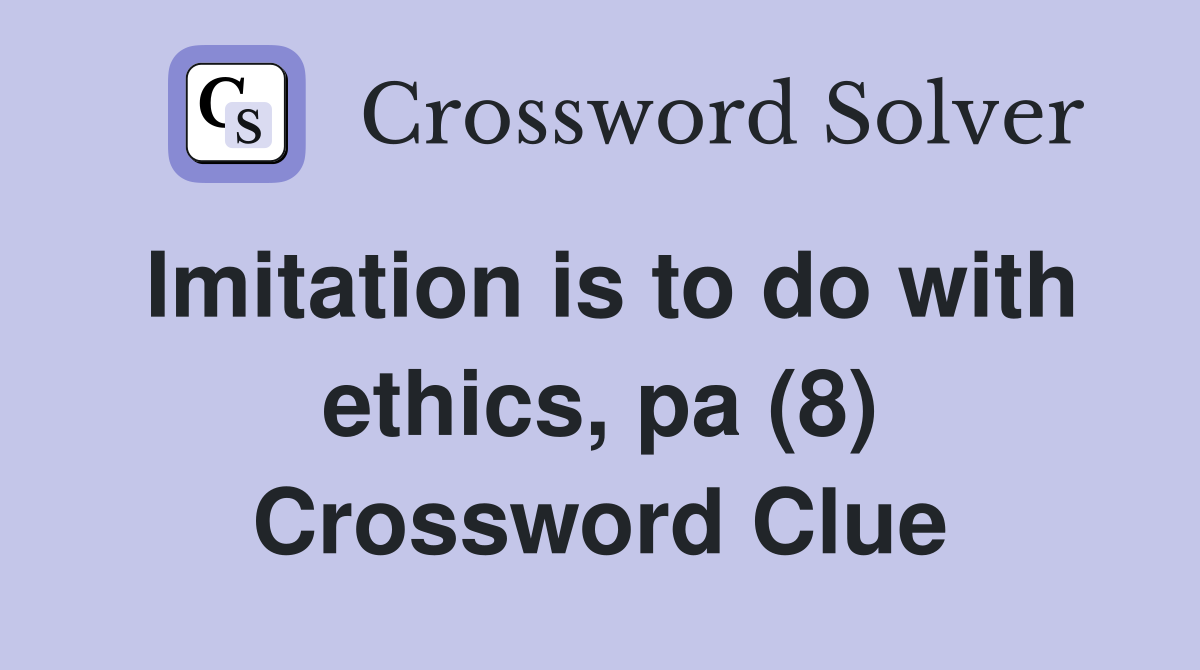 Imitation is to do with ethics, pa (8) Crossword Clue