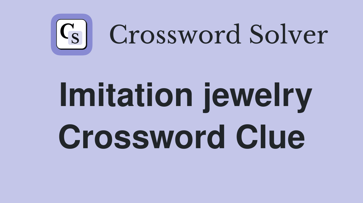 Imitation jewelry Crossword Clue