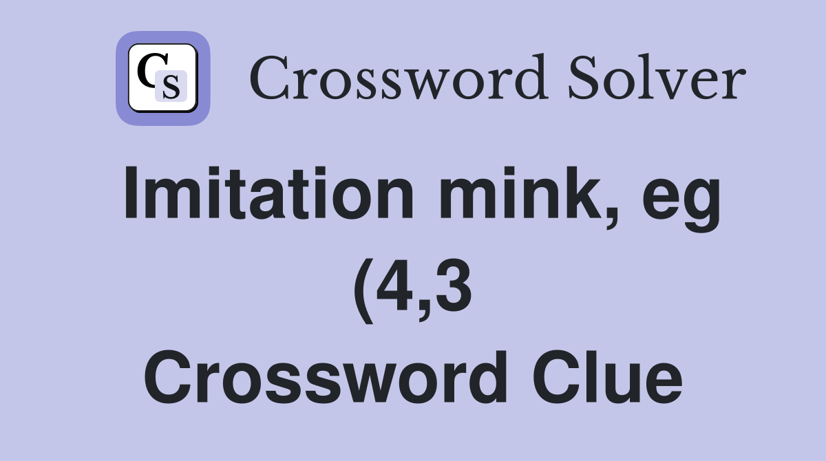 Imitation mink eg (4 3) Crossword Clue Answers Crossword Solver Imitation mink eg (4 3) Crossword Clue Answers Crossword Solver
