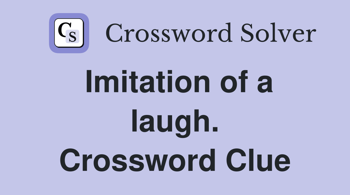 Imitation of a laugh. Crossword Clue