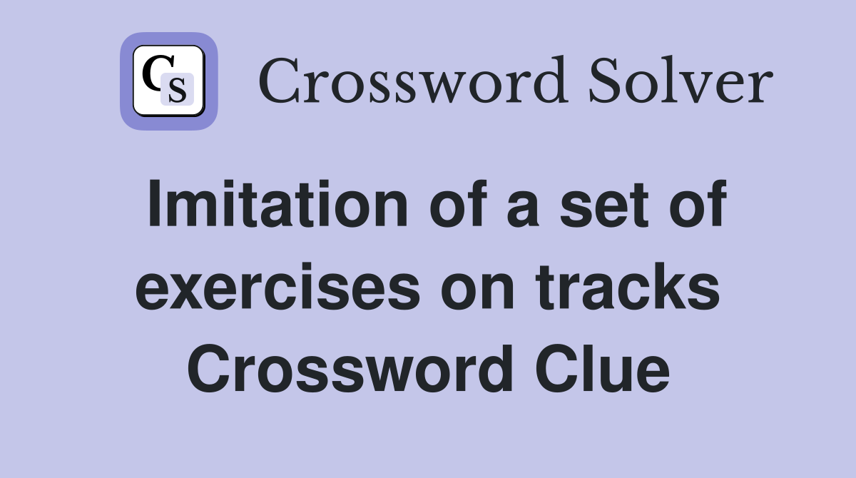 Imitation of a set of exercises on tracks Crossword Clue