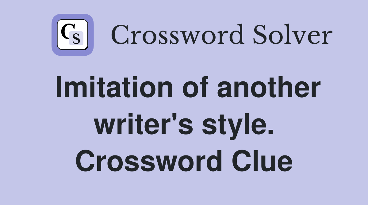 Imitation of another writer's style. Crossword Clue