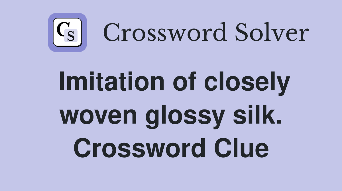 Imitation of closely woven glossy silk. Crossword Clue