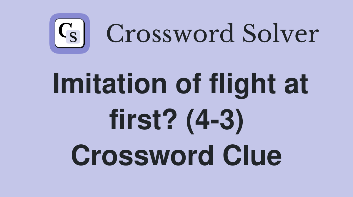 Imitation of flight at first? (4-3) Crossword Clue