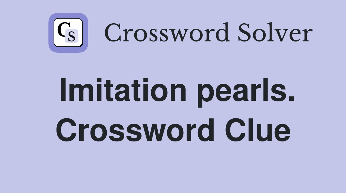 Imitation pearls. Crossword Clue