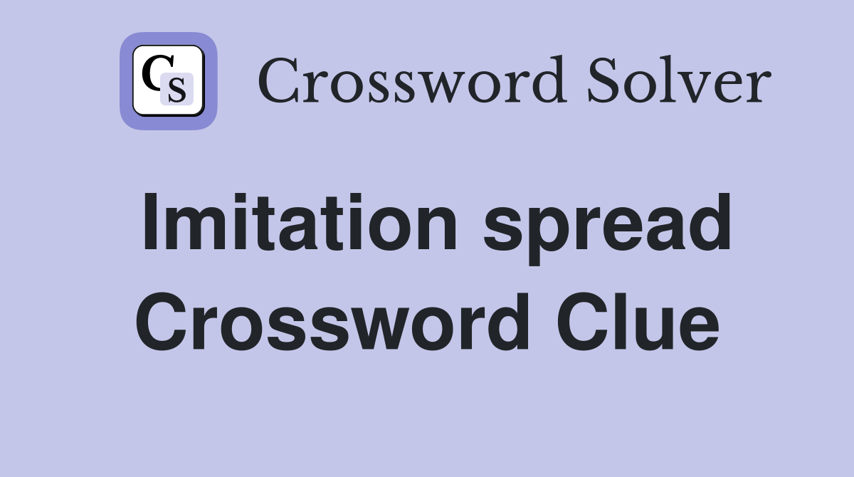 Imitation spread Crossword Clue