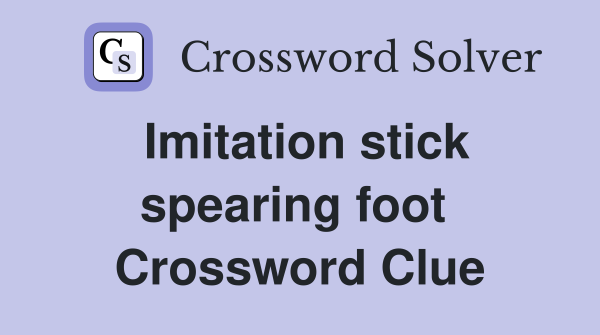 Imitation stick spearing foot  Crossword Clue
