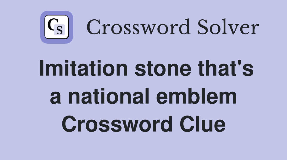 Imitation stone that #39 s a national emblem Crossword Clue Answers