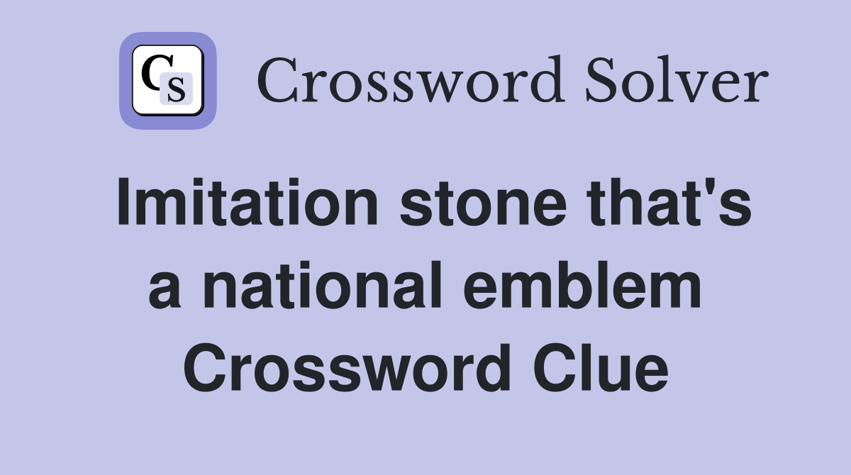 Imitation stone that's a national emblem Crossword Clue