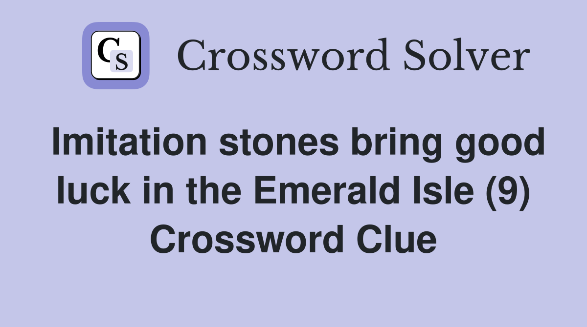Imitation stones bring good luck in the Emerald Isle (9) Crossword Clue