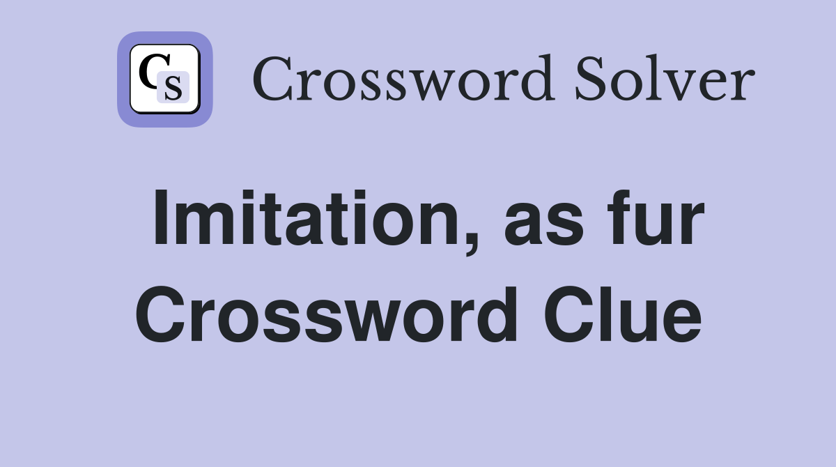 Imitation, as fur Crossword Clue
