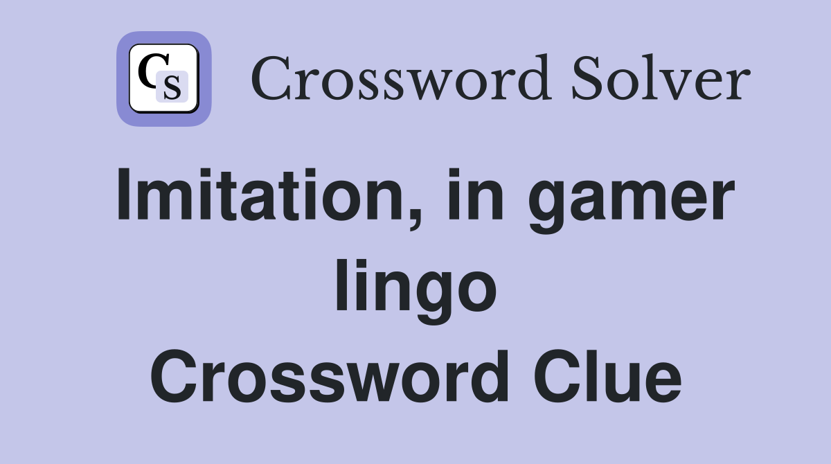 Imitation, in gamer lingo Crossword Clue