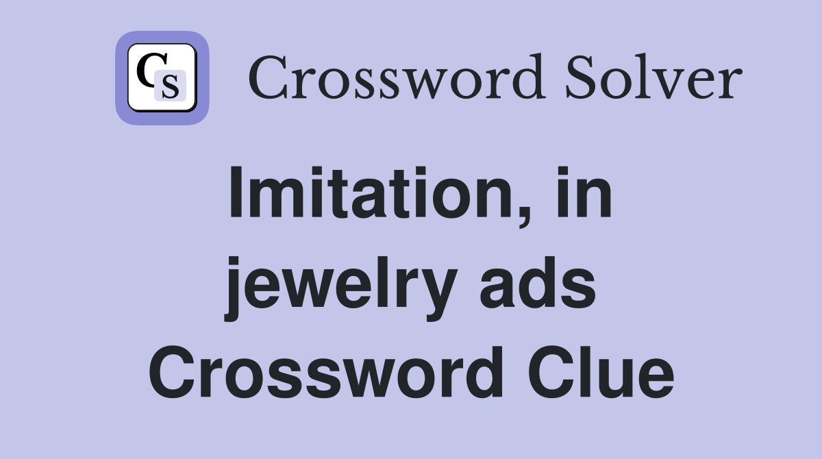 Imitation, in jewelry ads Crossword Clue