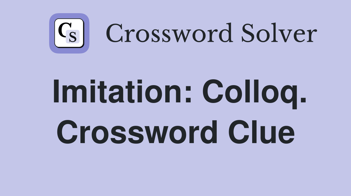 Imitation: Colloq. Crossword Clue