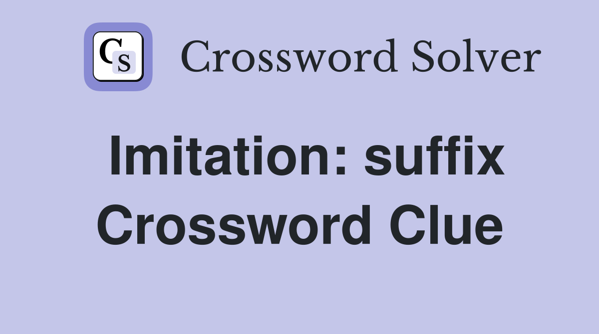 Imitation: suffix Crossword Clue