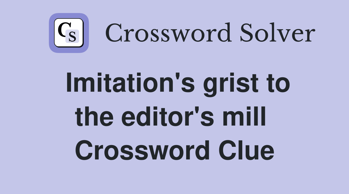 Imitation's grist to the editor's mill  Crossword Clue